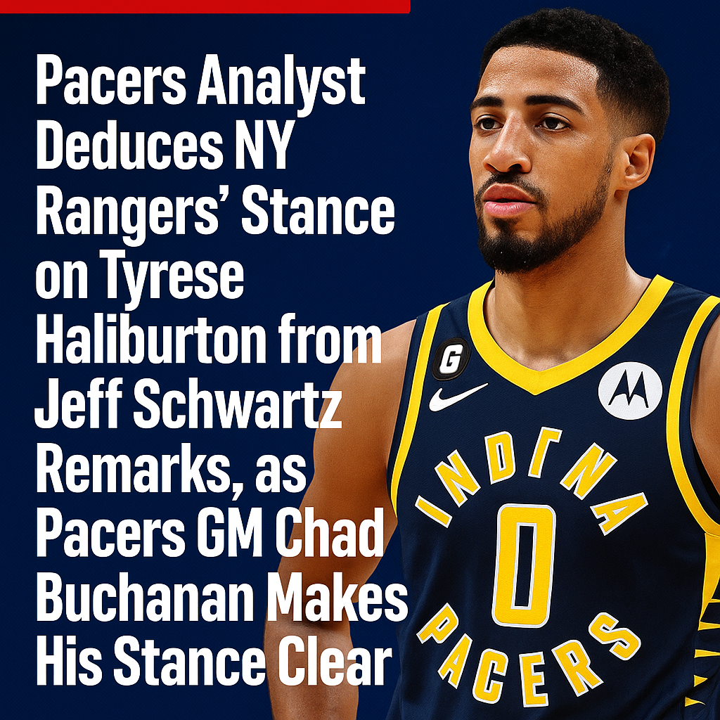 ESPN Report: pacers analyst deduces Ny Rangers’s stance on Tyrese Haliburton from  Jeff Schwartz  remarks, as pacres general manager Chad Buchanan made his stance clear…See More…